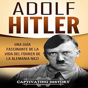 Adolf Hitler Una Guía Fascinante De La Vida Del Führer De La Alemania Nazi Audiolibro Gratis Online Gratis