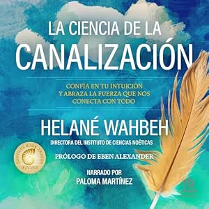 La Ciencia De La Canalización: Confía En Tu Intuición Y Abraza La Fuerza Que Nos Conecta Con Todo: Audiolibro Online Completo Gratis