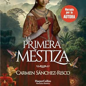 Escuchar La Primera Mestiza: Una Novela Bellísima Y Rigurosamente Documentada Sobre Una De Las Mujeres Más Fascinantes Del Siglo De Oro Audiolibro Gratis