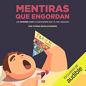 Mentiras Que Engordan Los 10 Mitos Sobre Nutrición Que Te Has Tragado: Audiolibro Online Completo Gratis