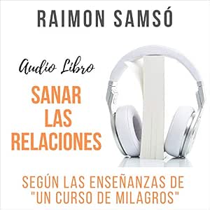Audiolibro Sanar Las Relaciones Según Las Enseñanzas De Un Curso De Milagros Completo Gratis