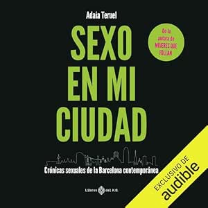 Sexo En Mi Ciudad: Crónicas Sexuales De La Barcelona Contemporánea: Audiolibro Online Completo Gratis